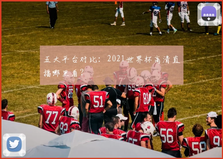 五大平台对比:2021世界杯高清直播哪里看?
