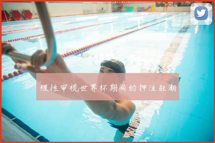 理性审视世界杯期间的押注狂潮
