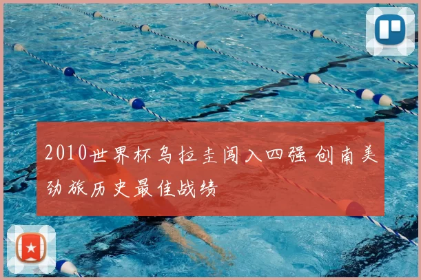 2010世界杯乌拉圭闯入四强 创南美劲旅历史最佳战绩