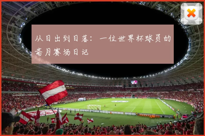 从日出到日落：一位世界杯球员的斋月赛场日记