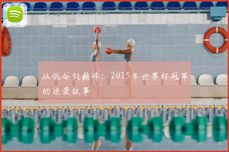 从低谷到巅峰:2015年世界杯冠军的逆袭故事