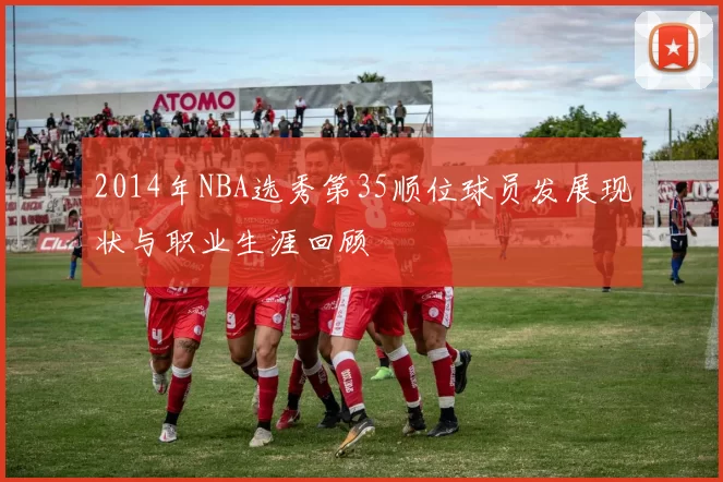 2014年NBA选秀第35顺位球员发展现状与职业生涯回顾