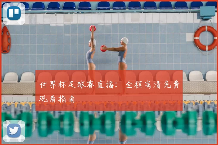 世界杯足球赛直播:全程高清免费观看指南