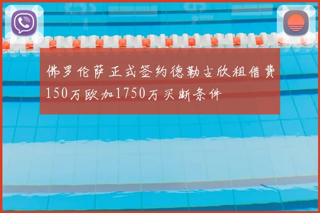 佛罗伦萨正式签约德勒古欣租借费150万欧加1750万买断条件
