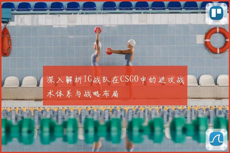 深入解析IG战队在CSGO中的进攻战术体系与战略布局