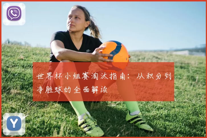 世界杯小组赛淘汰指南:从积分到净胜球的全面解读