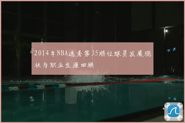 2014年NBA选秀第35顺位球员发展现状与职业生涯回顾
