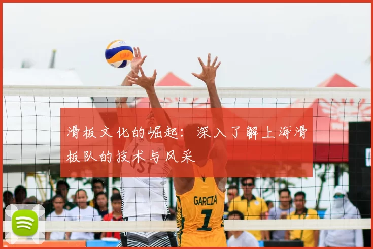 滑板文化的崛起:深入了解上海滑板队的技术与风采
