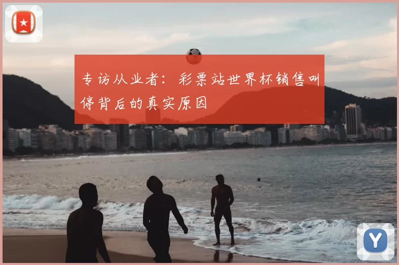 专访从业者:彩票站世界杯销售叫停背后的真实原因